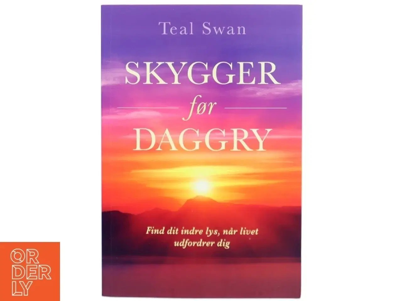 Billede 1 - Skygger før daggry : find dit indre lys, når livet udfordrer dig af Teal Swan (f. 1984) (Bog)