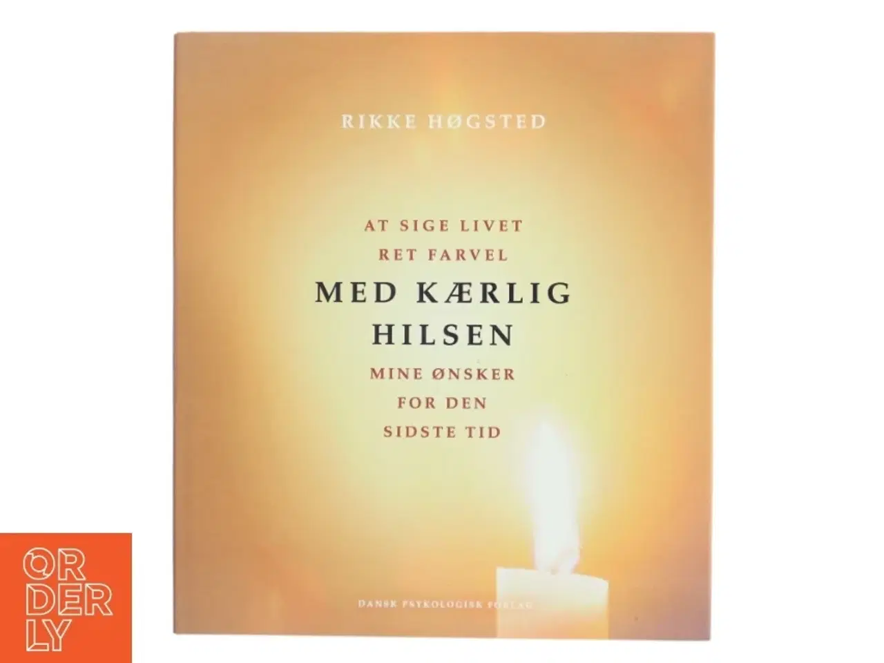 Billede 1 - Med kærlig hilsen : at sige livet ret farvel : mine ønsker for den sidste tid : med vers fra Mørkets Sang af Benny Andersen af Rikke H&