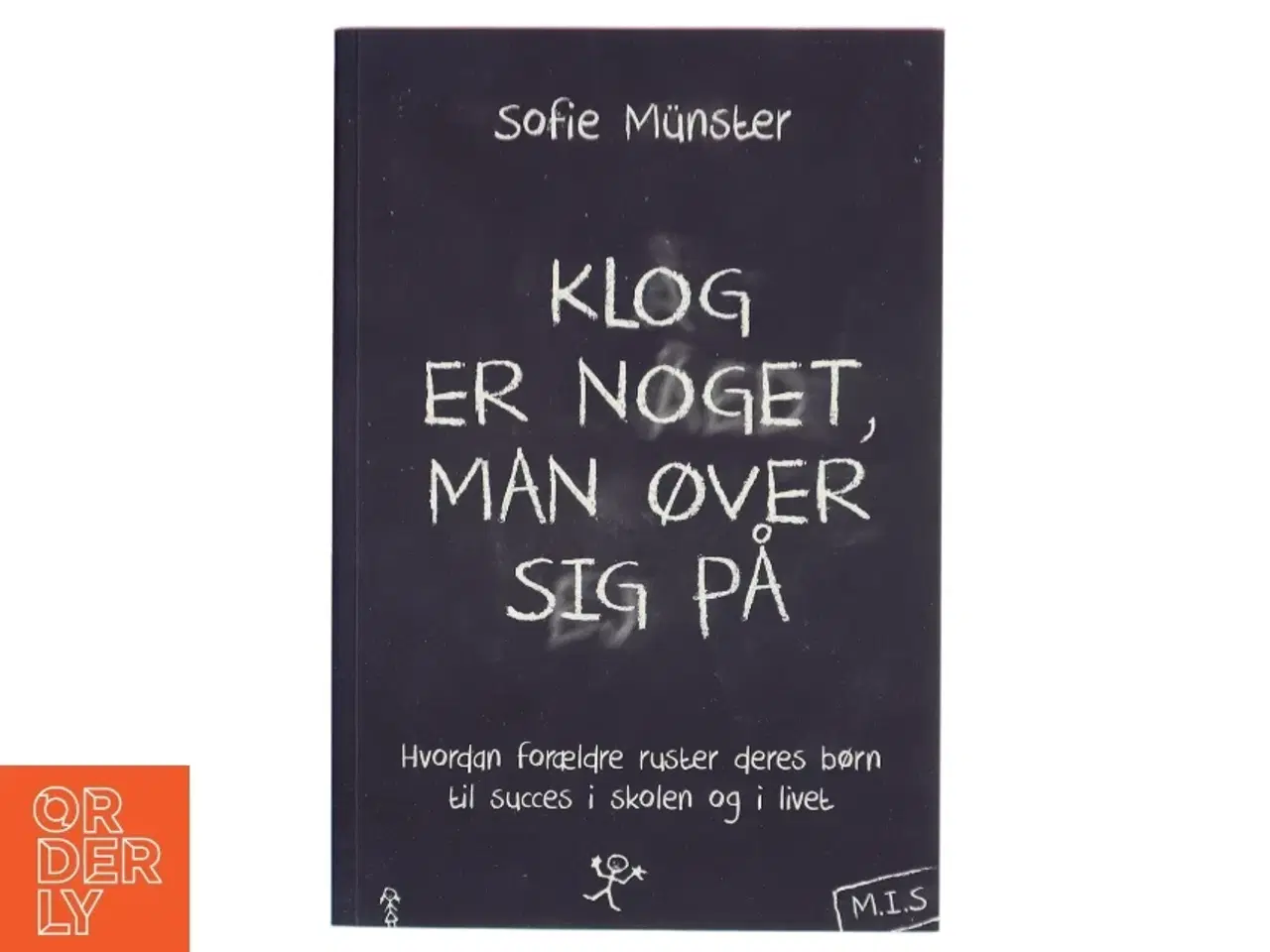 Billede 1 - Klog er noget man øver sig på : Hvordan forældre ruster deres børn til succes i skolen og livet af Sofie Münster (Bog)