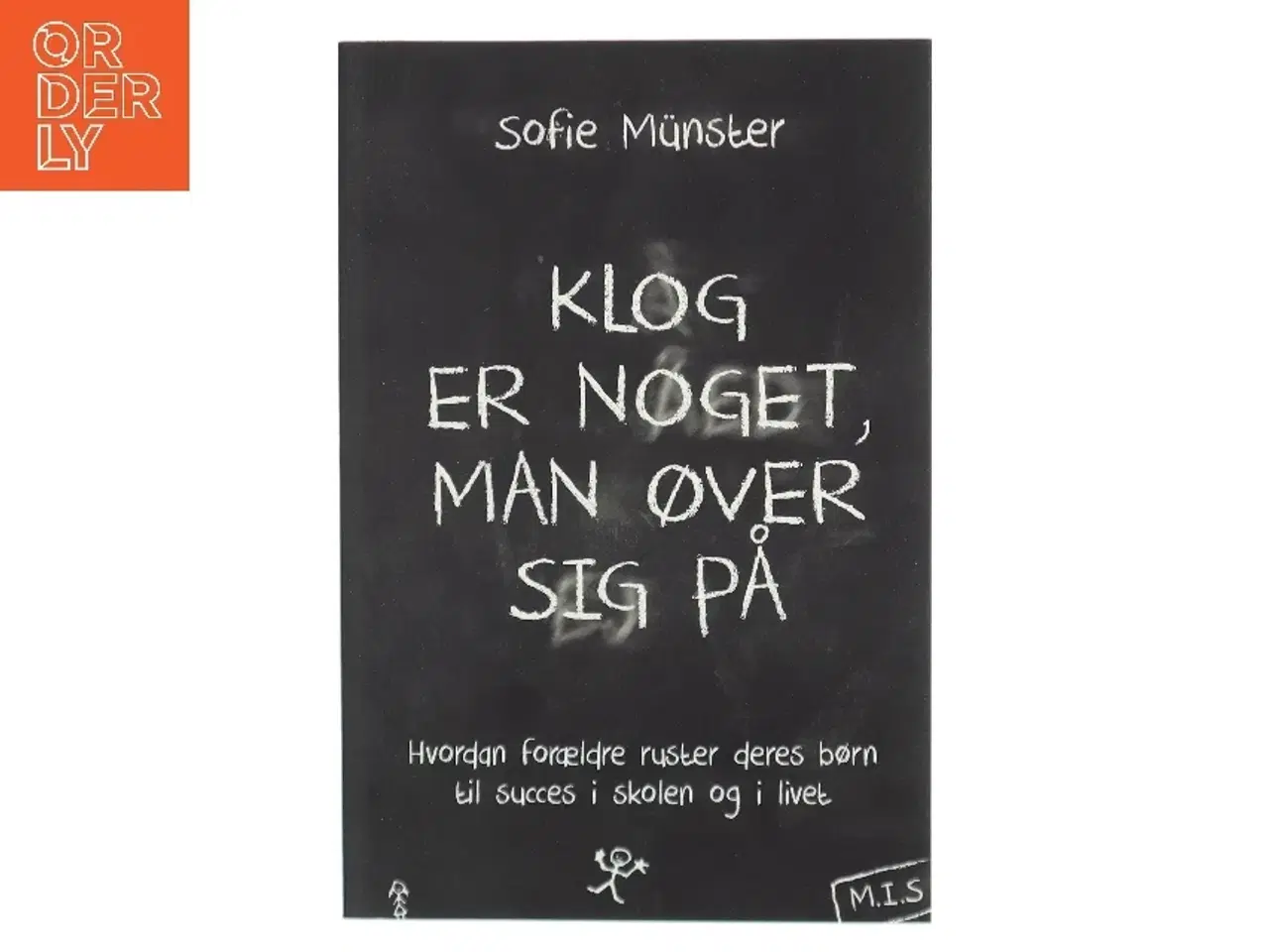 Billede 1 - Klog er noget man øver sig på : Hvordan forældre ruster deres børn til succes i skolen og livet af Sofie Münster (Bog)