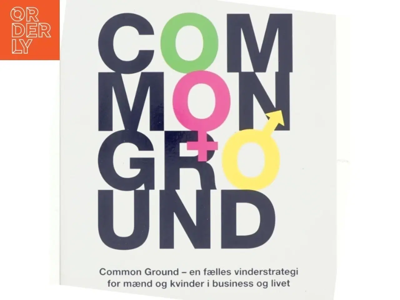 Billede 1 - Common ground : common ground - en fælles vinderstrategi for mænd og kvinder i business og livet af Sascha Amarasinha (Bog)