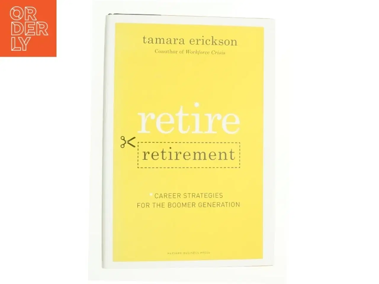 Billede 1 - Retire Retirement : Career Strategies for the Boomer Generation by Tamara J. Erickson af Tamara Erickson (Bog)