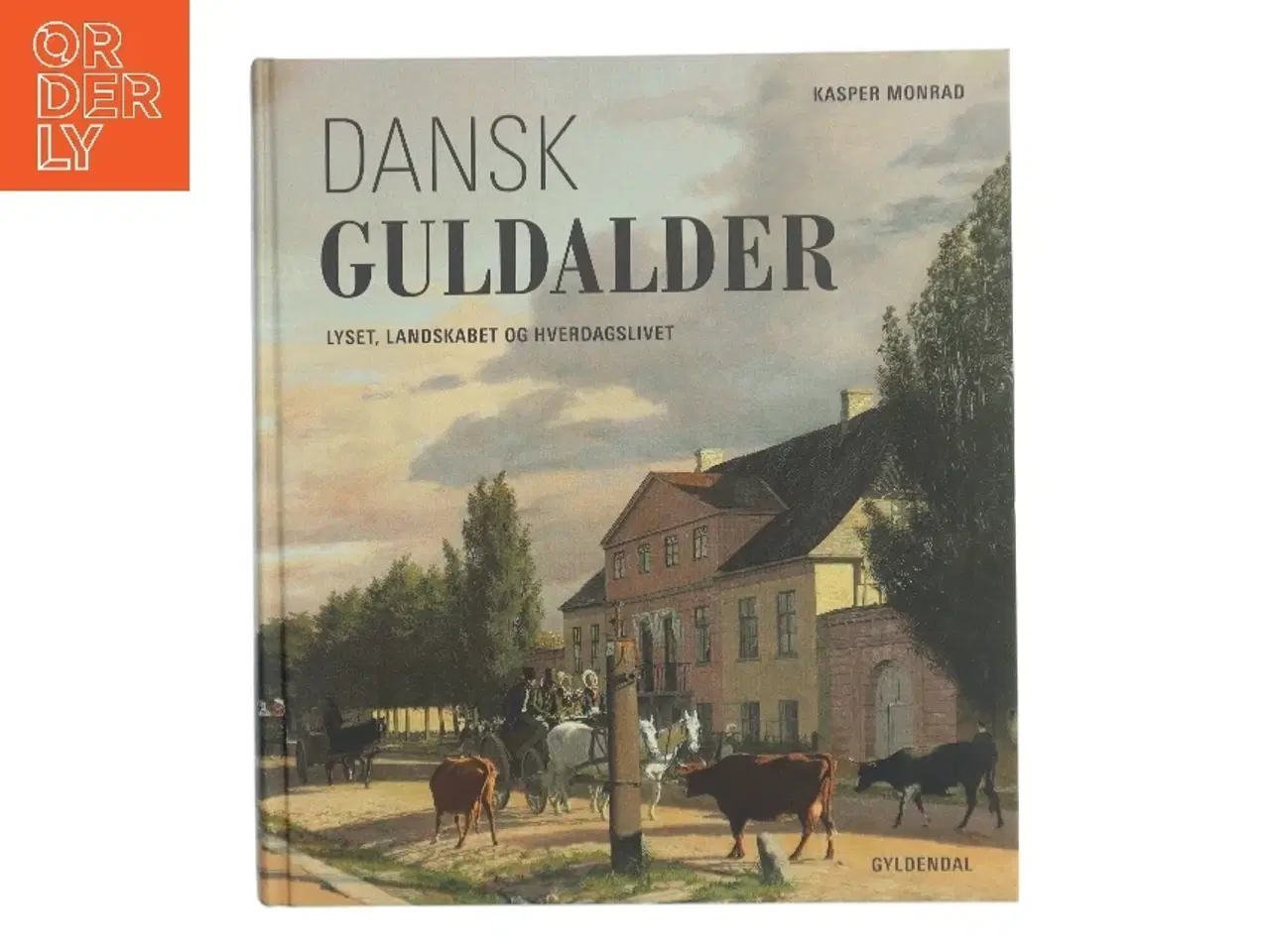 Billede 1 - Dansk guldalder : lyset, landskabet og hverdagslivet af Kasper Monrad (Bog)