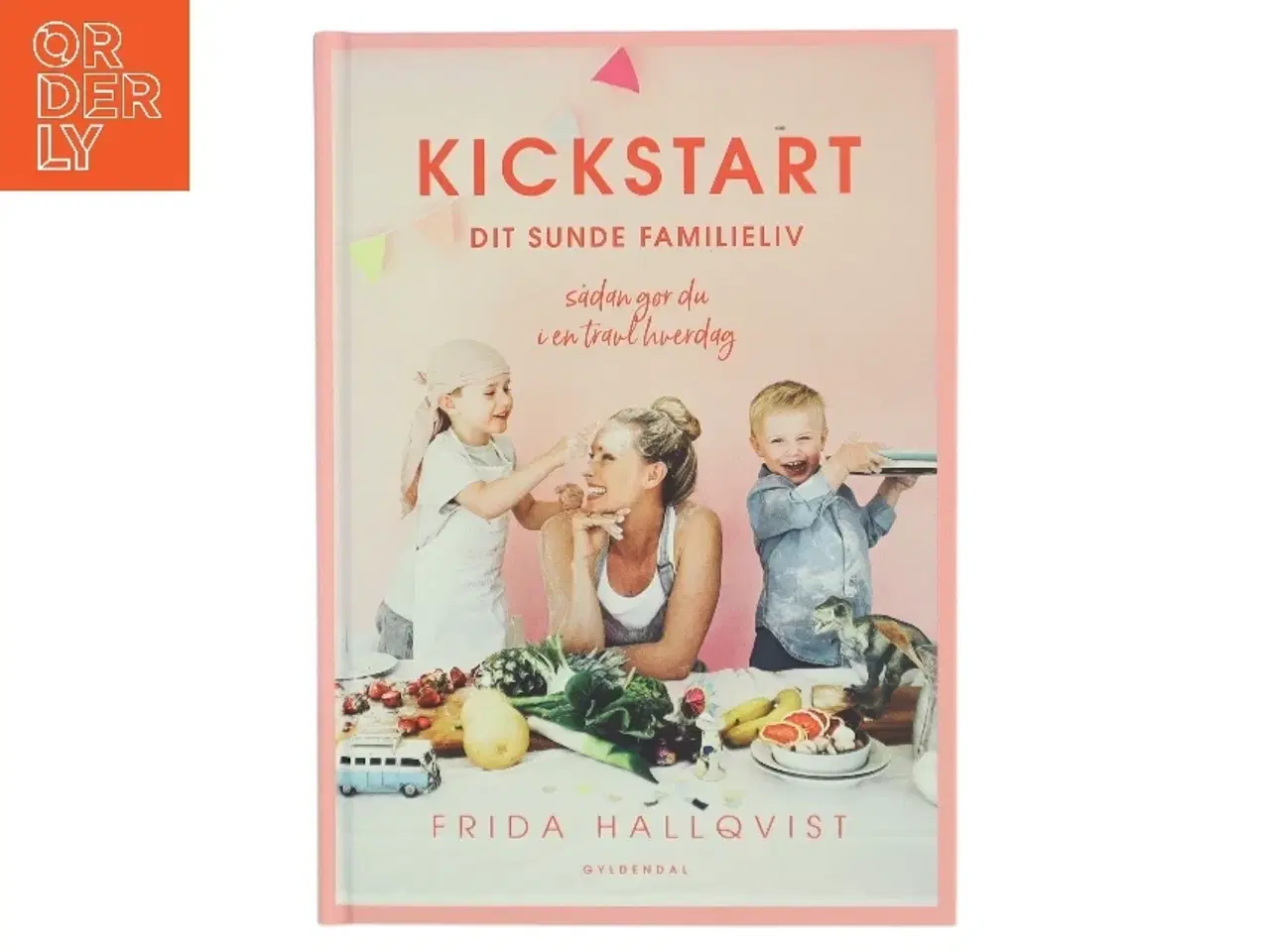 Billede 1 - Kickstart dit sunde familieliv : sådan gør du i en travl hverdag af Frida Hallqvist (Bog)