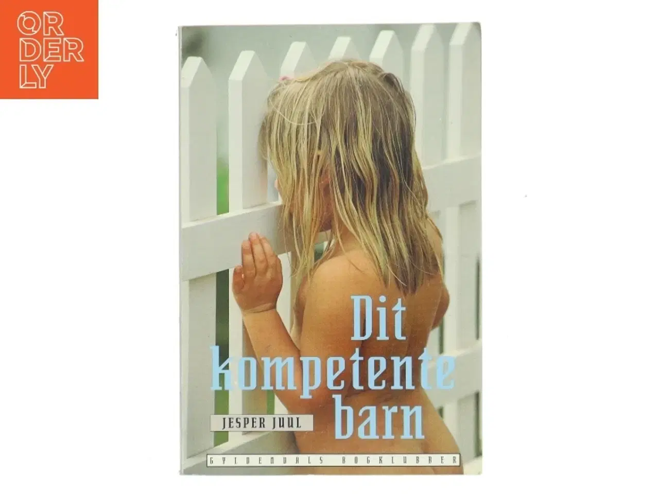 Billede 1 - Dit kompetente barn : på vej mod et nyt værdigrundlag for familien af Jesper Juul (f. 1948) (Bog)
