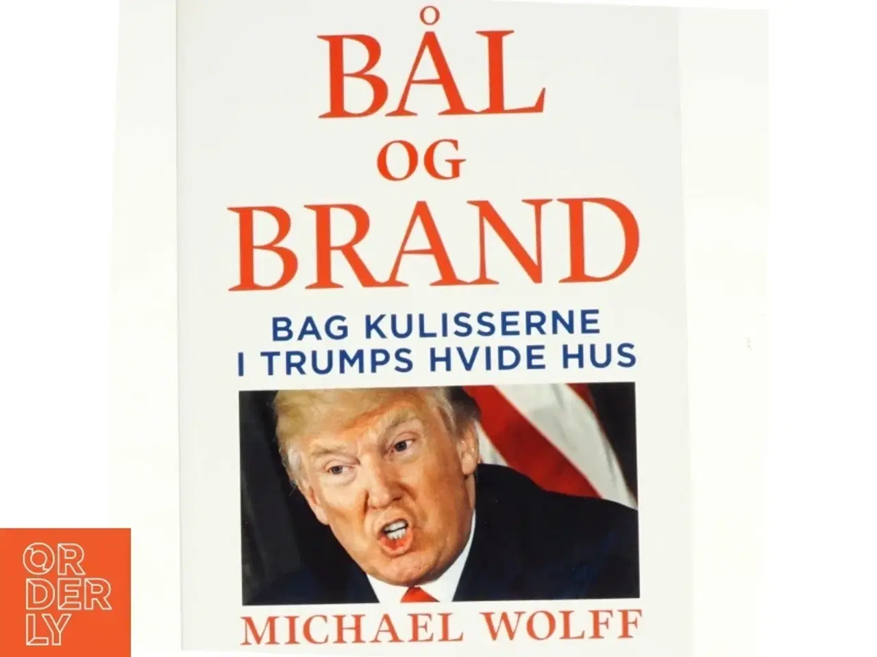 Billede 1 - Bål og brand - Bag kulisserne i Trumps hvide hus af Michael Wolff (Bog)