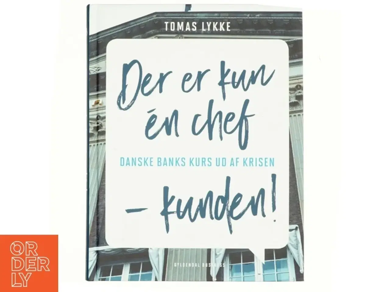 Billede 1 - Der er kun én chef - kunden! : Danske Banks kurs ud af krisen af Tomas Lykke (Bog)