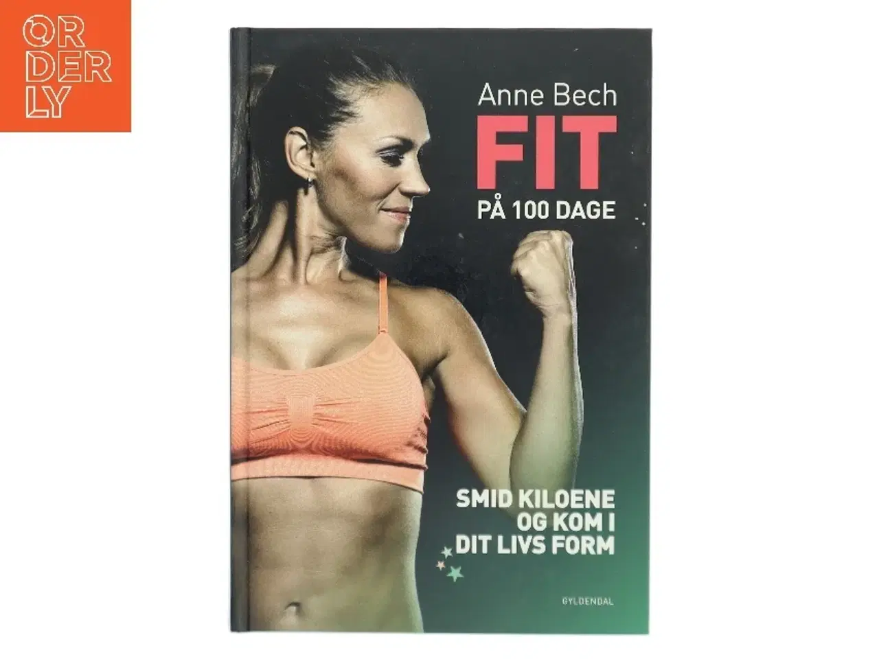 Billede 1 - Fit på 100 dage : smid kiloene og kom i dit livs form af Anne Bech (Bog)