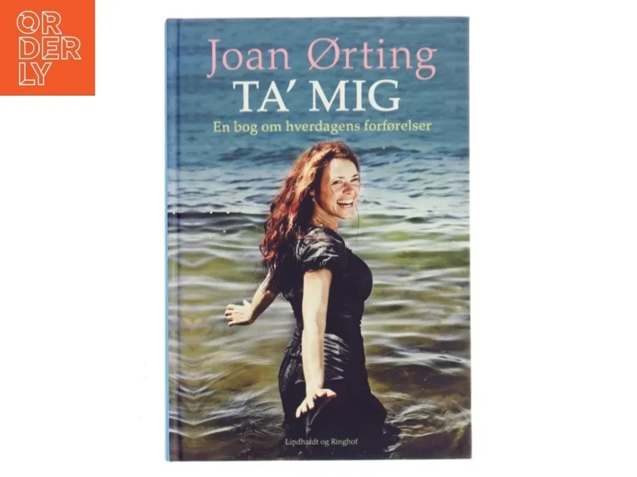 Billede 1 - Ta&#39; mig : en bog om hverdagens forførelser af Joan Ørting (Bog)