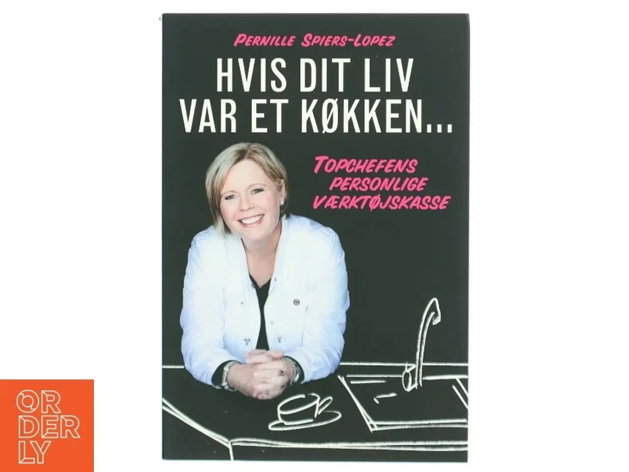 Billede 1 - Hvis dit liv var et køkken : topchefens personlige værktøjskasse af Pernille Spiers-Lopez (Bog)