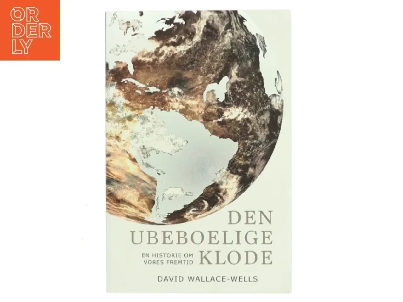 Billede 1 - Den ubeboelige klode : en historie om vores fremtid af David Wallace-Wells (Bog)