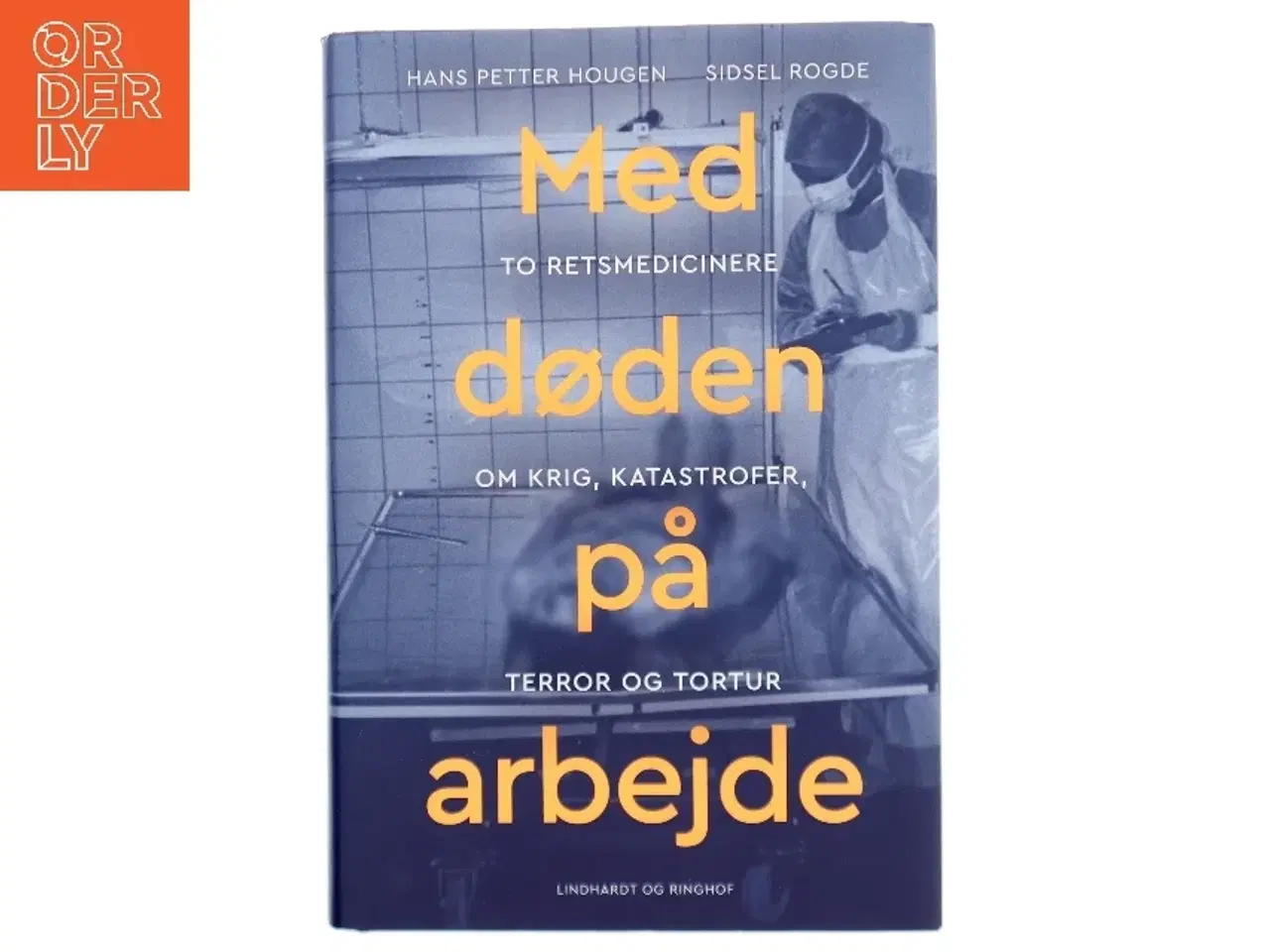 Billede 1 - Med døden på arbejde : to retsmedicinere om krig, katastrofer, terror og tortur af Hans Petter Hougen (Bog)