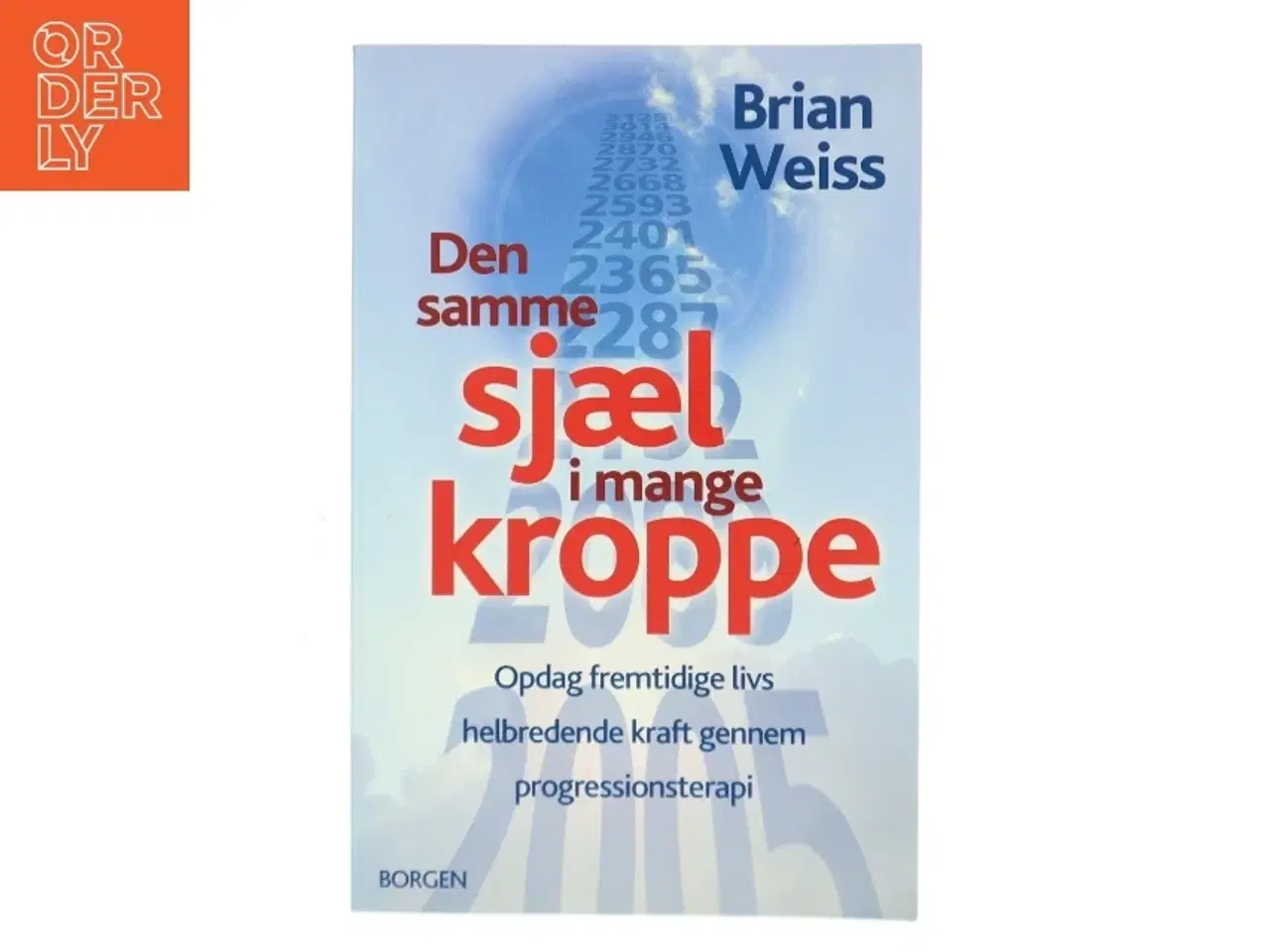 Billede 1 - Den samme sjæl i mange kroppe : opdag fremtidige livs helbredende kraft gennem progressionsterapi af Brian L. Weiss (Bog)