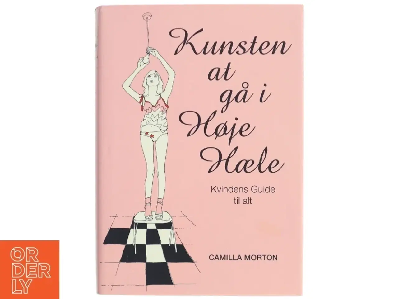 Billede 1 - Kunsten at gå i høje hæle : kvindens guide til alt af Camilla Morton (Bog)