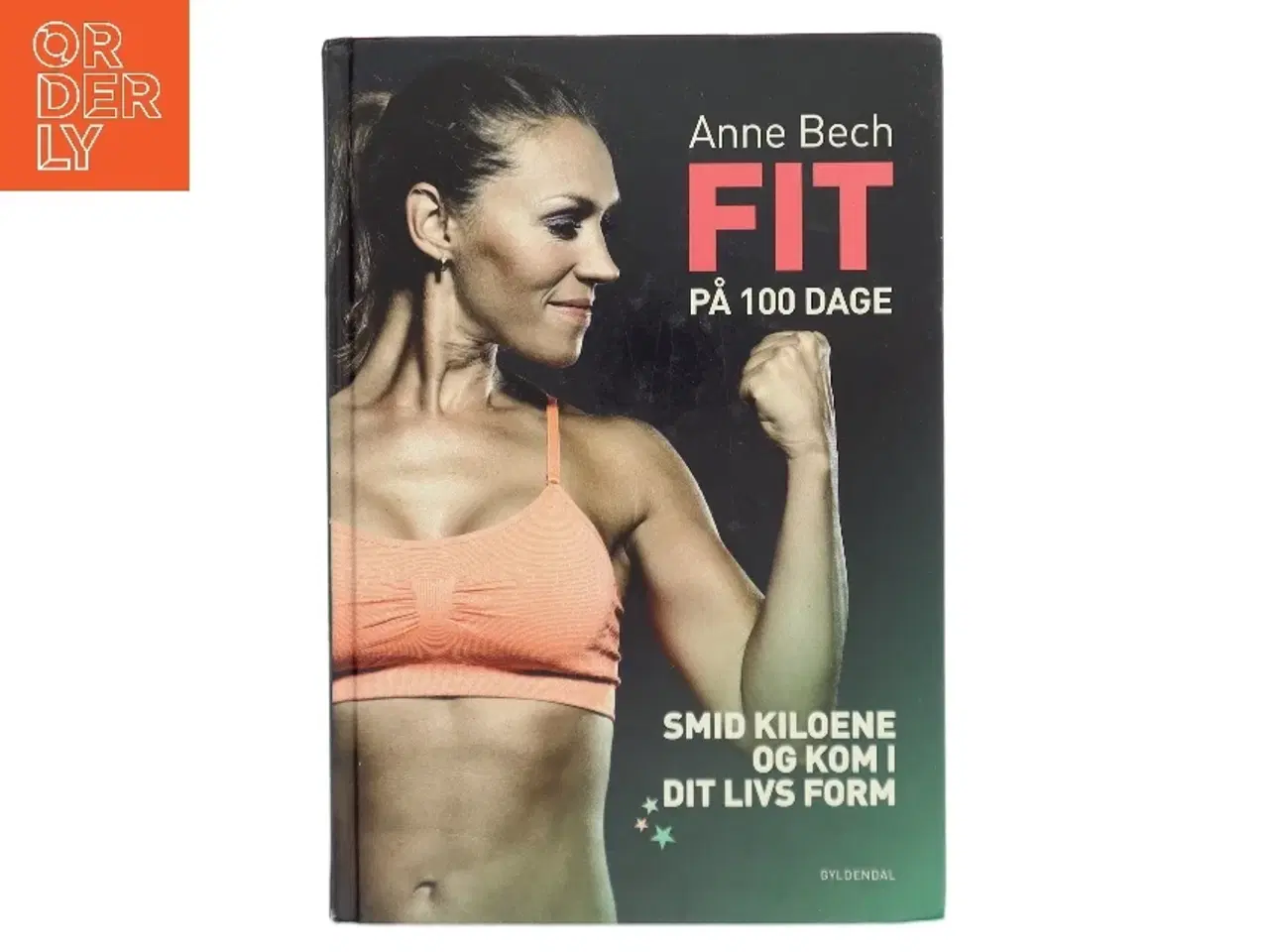 Billede 1 - Fit på 100 dage : smid kiloene og kom i dit livs form af Anne Bech (Bog)