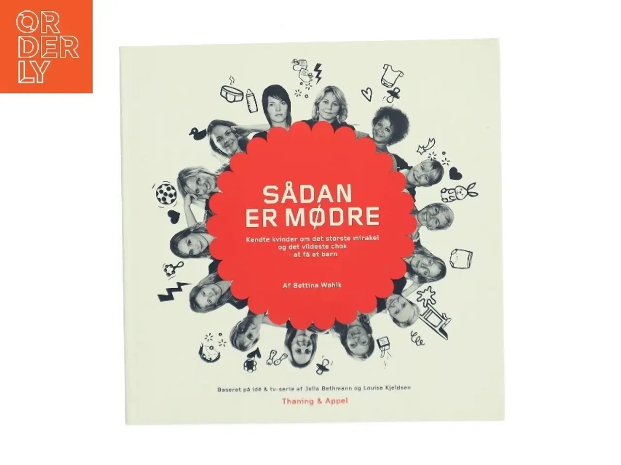 Billede 1 - Sådan er mødre : kendte kvinder om det største mirakel og det vildeste chok - at få et barn af Bettina Wøhlk (Bog)