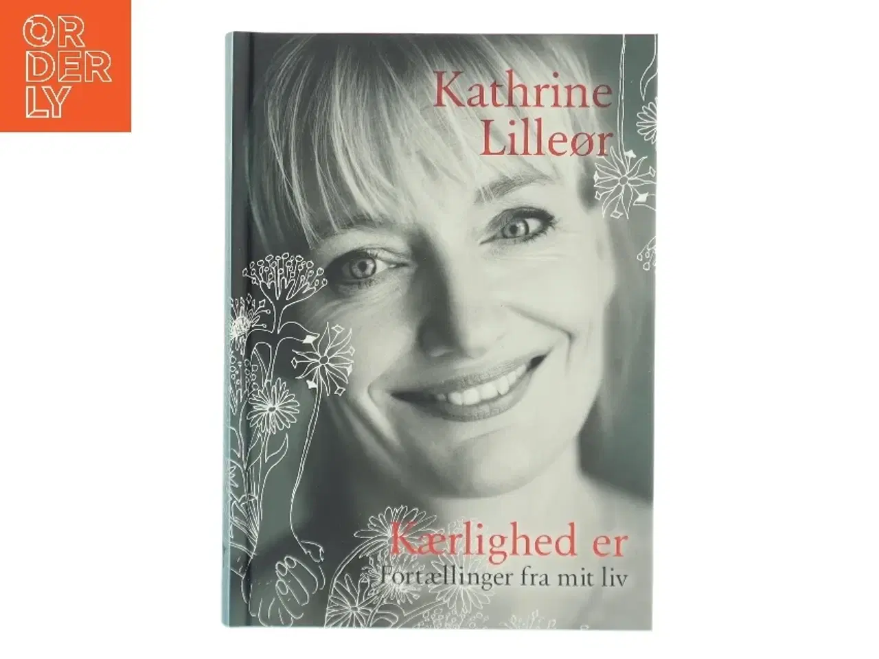 Billede 1 - Kærlighed er : fortællinger fra mit liv af Kathrine Lilleør (Bog)