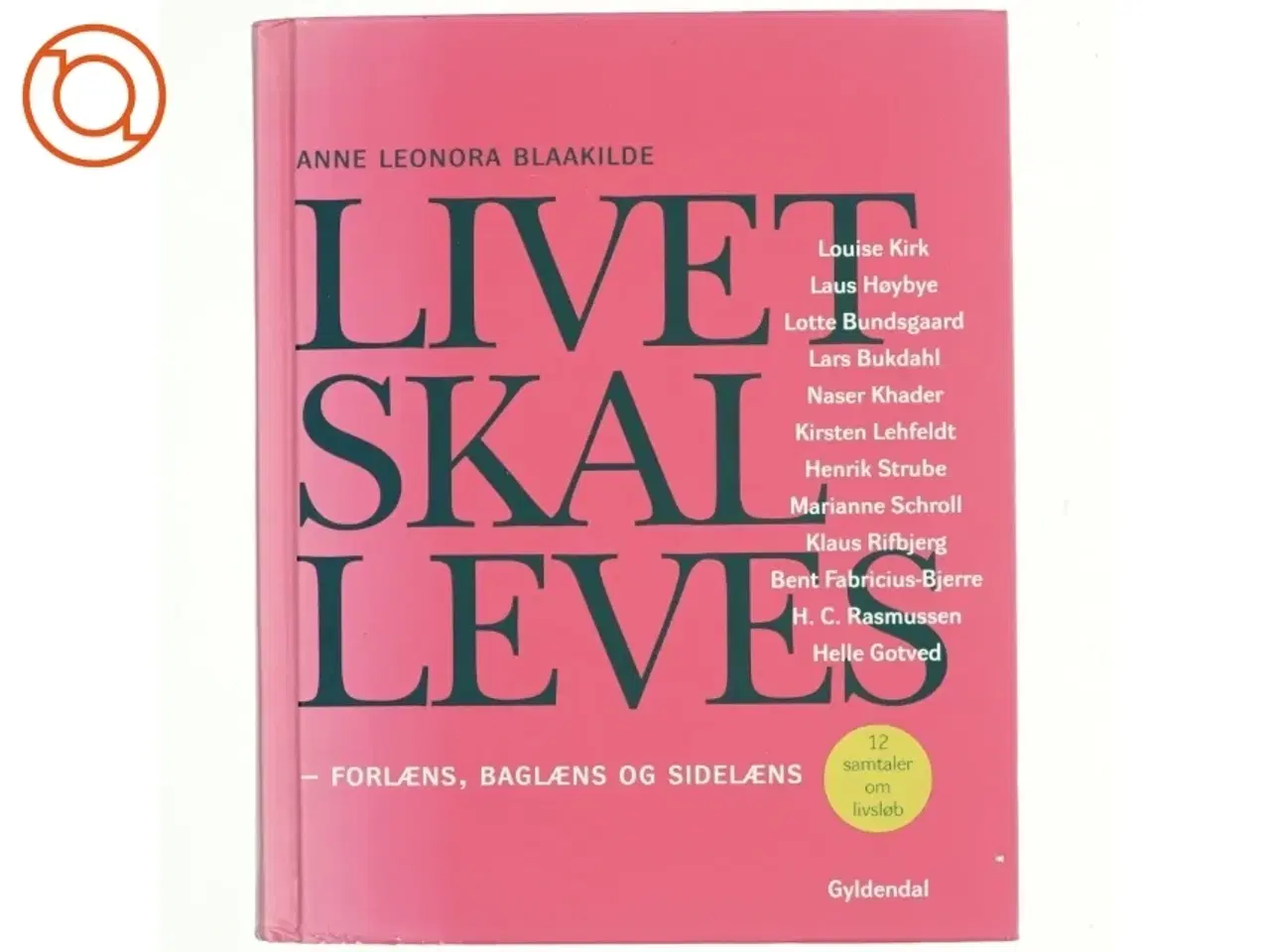 Billede 1 - Livet skal leves : forlæns, baglæns og sidelæns : 12 samtaler om livsløb af Anne Leonora Blaakilde (Bog)