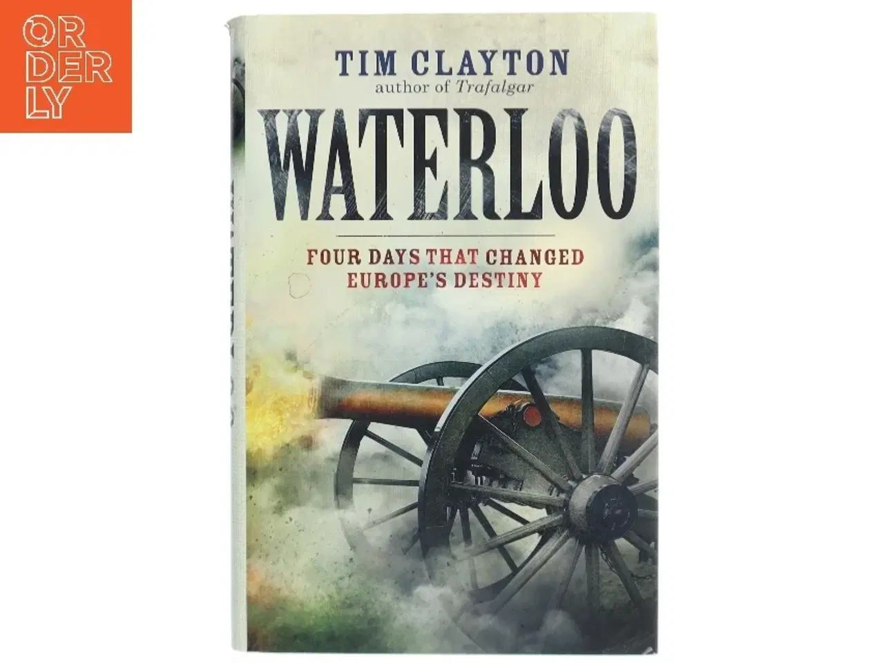 Billede 1 - Waterloo : four days that changed Europe's destiny af Tim Clayton (Bog)