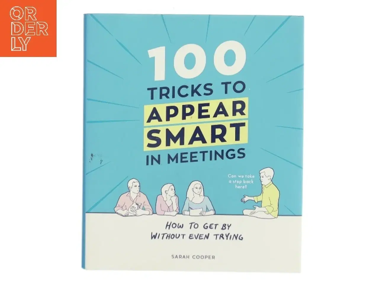 Billede 1 - 100 Tricks to Appear Smart in Meetings af Sarah Cooper (Bog)