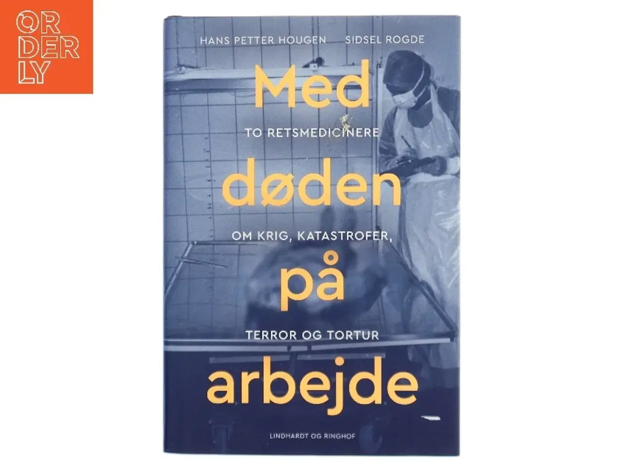 Billede 1 - Med døden på arbejde : to retsmedicinere om krig, katastrofer, terror og tortur af Hans Petter Hougen (Bog)