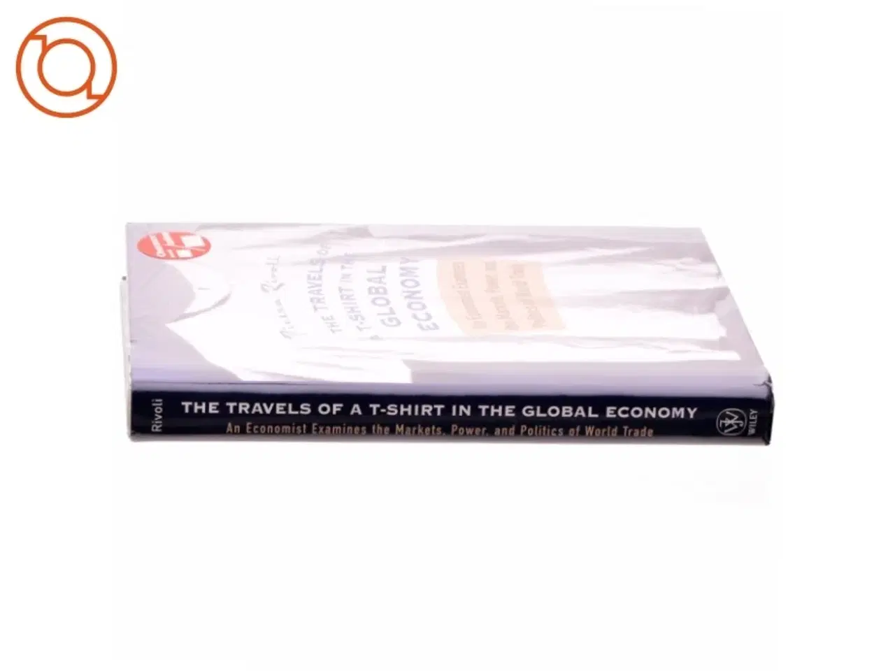 Billede 2 - The Travels of a T-Shirt in the Global Economy : An Economist Examines the Markets, Power and Politics of World Trade af Pietra Rivoli (Bog)
