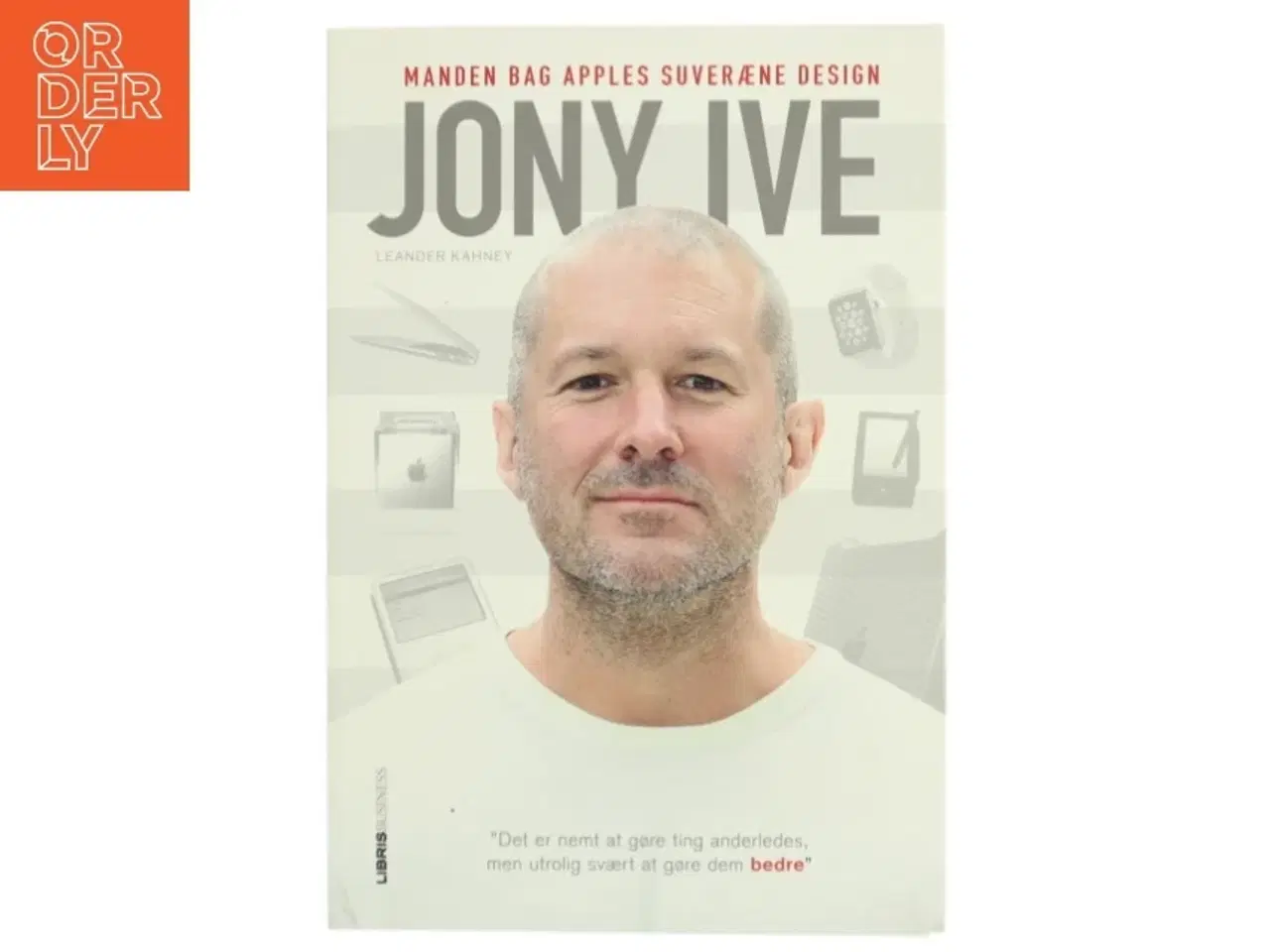 Billede 1 - Jony Ive : manden bag Apples suveræne design af Leander Kahney (Bog)