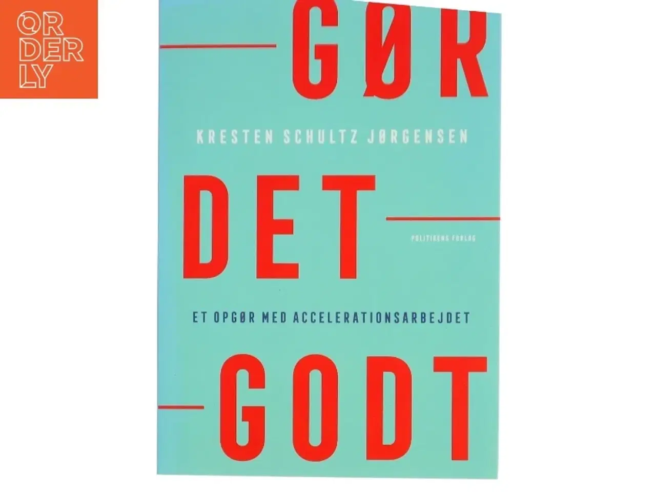 Billede 1 - Gør det godt : et opgør med accelerationsarbejdet af Kresten Schultz Jørgensen (Bog)