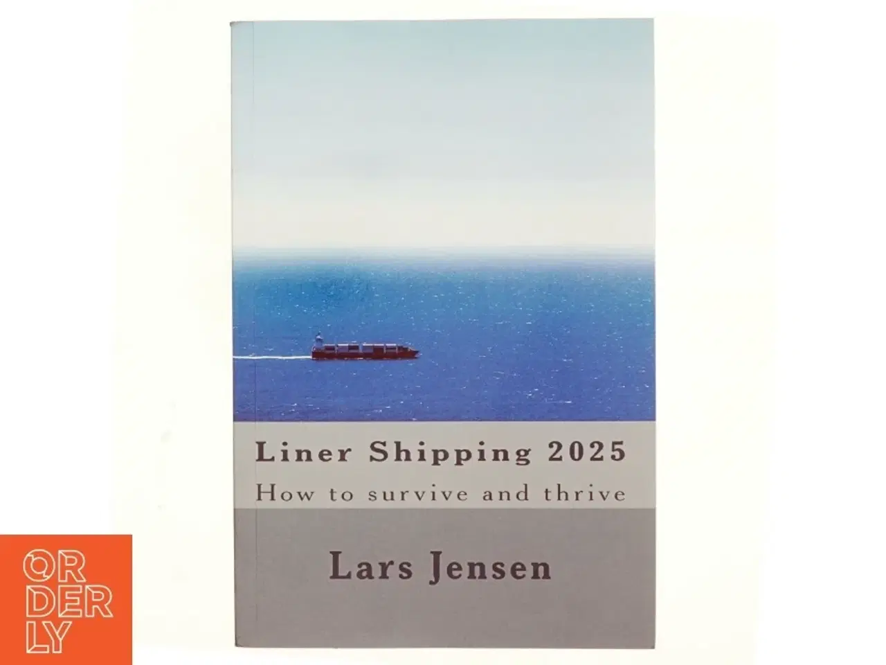 Billede 1 - Liner shipping 2025 : How to survive and thrive af Lars Jensen (Bog)