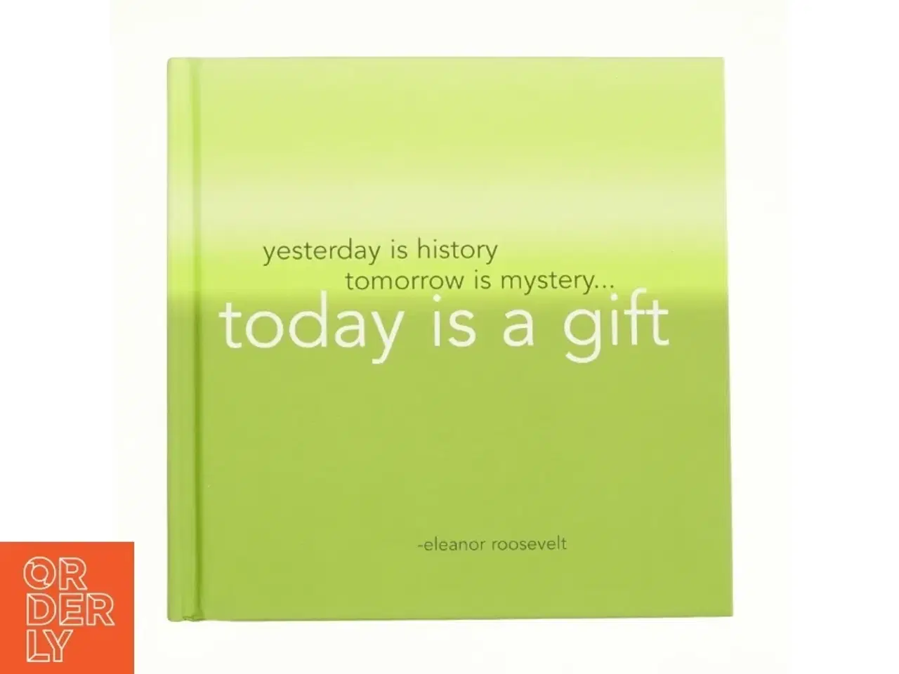 Billede 1 - Yesterday is history, tomorrow is mystery..., tody is a gift af Eleanor roosevelt fra Bog