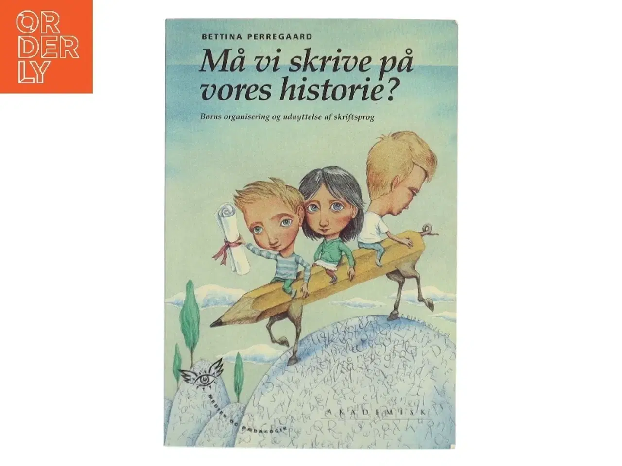 Billede 1 - Må vi skrive på vores historie? : børns organisering og udnyttelse af skriftsprog af Bettina Perregaard (Bog)