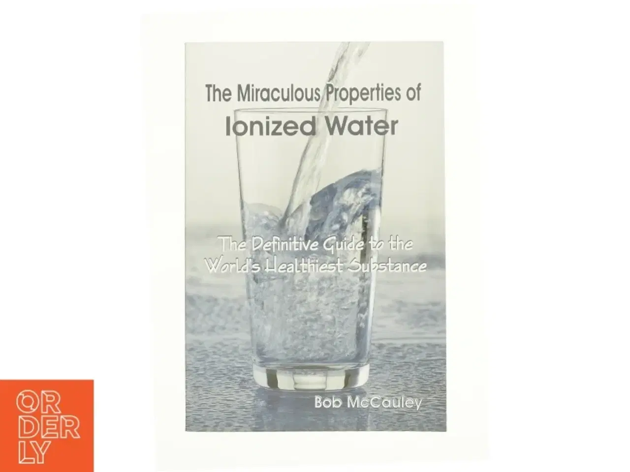 Billede 1 - The Miraculous Properties of ionized water af Bob McCauley (Bog)