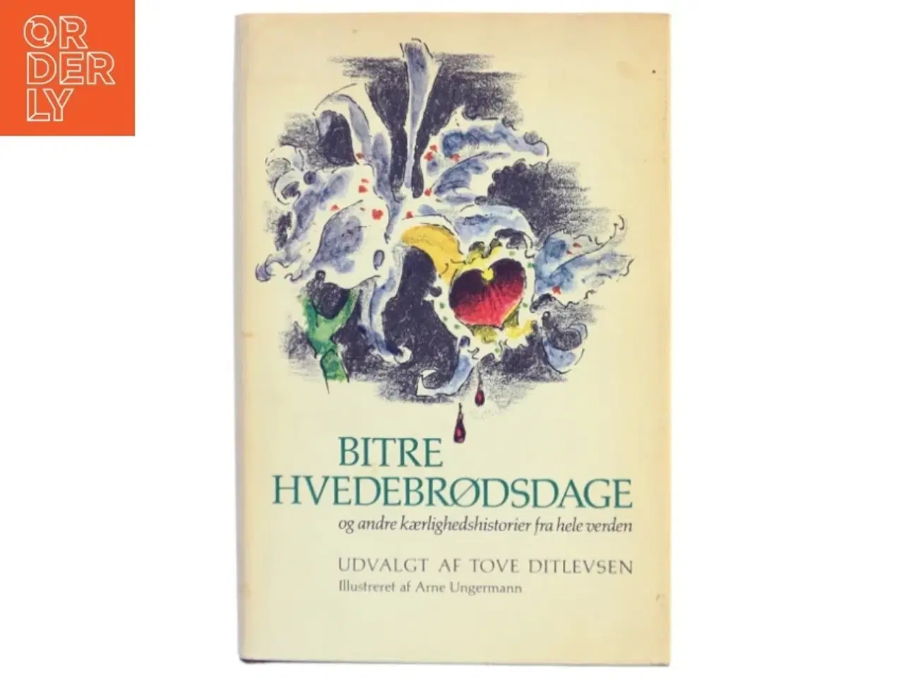 Billede 1 - Bitre hvedebrødsdage og andre kærlighedshistorier fra hele verden' udvalgt af Tove Ditlevsen og illustreret af Arne Ungermann.