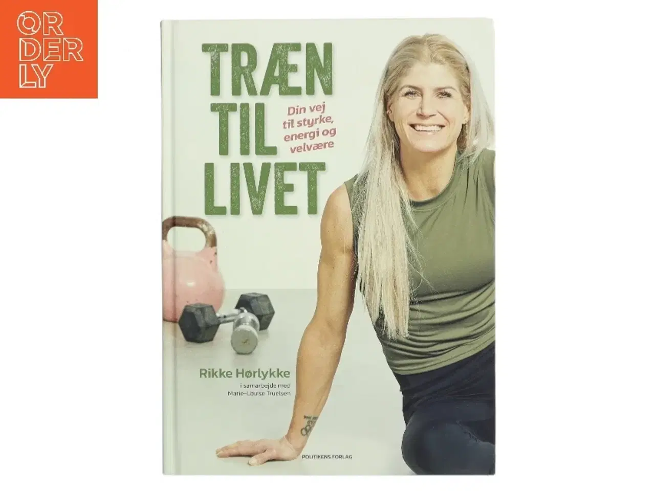 Billede 1 - Træn til livet : din vej til styrke, energi og velvære af Rikke Hørlykke (Bog)