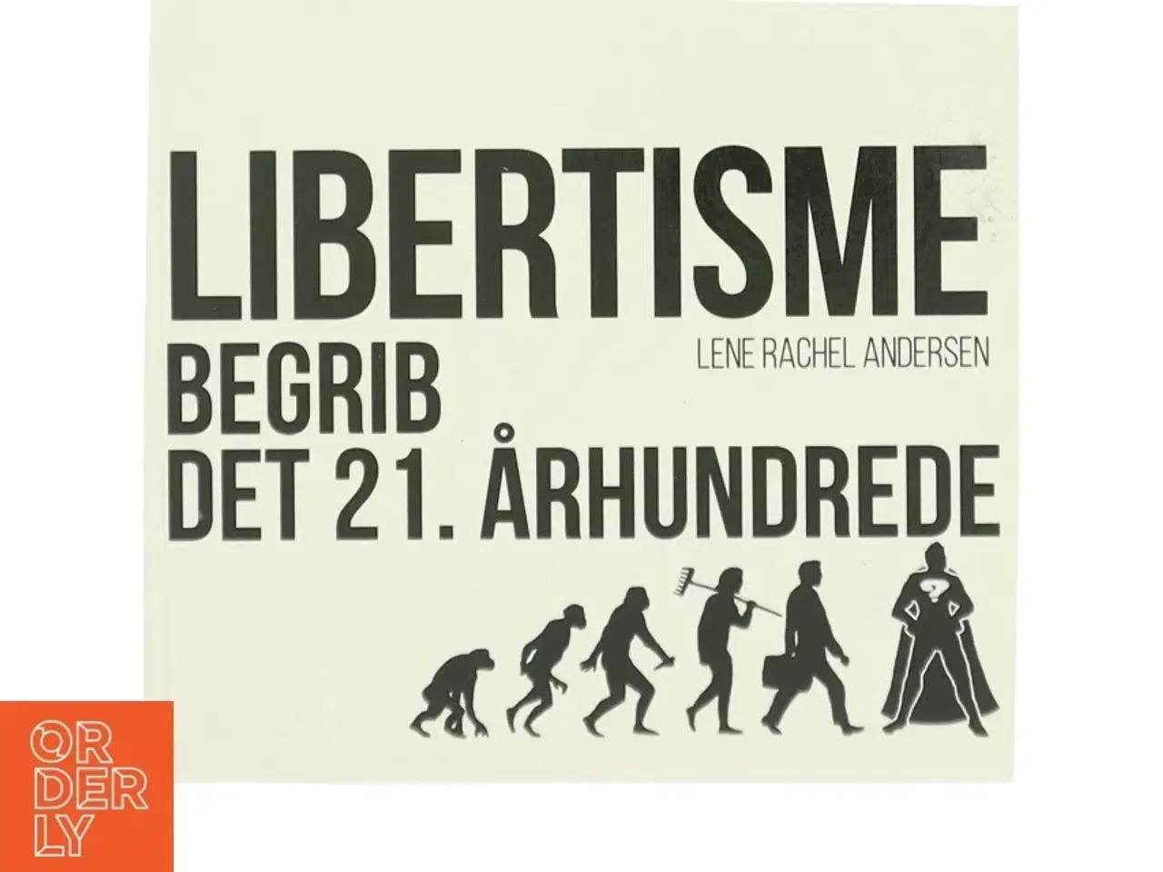 Billede 1 - Libertisme : begrib det 21. århundrede af Lene Rachel Andersen (f. 1968-05-15) (Bog)