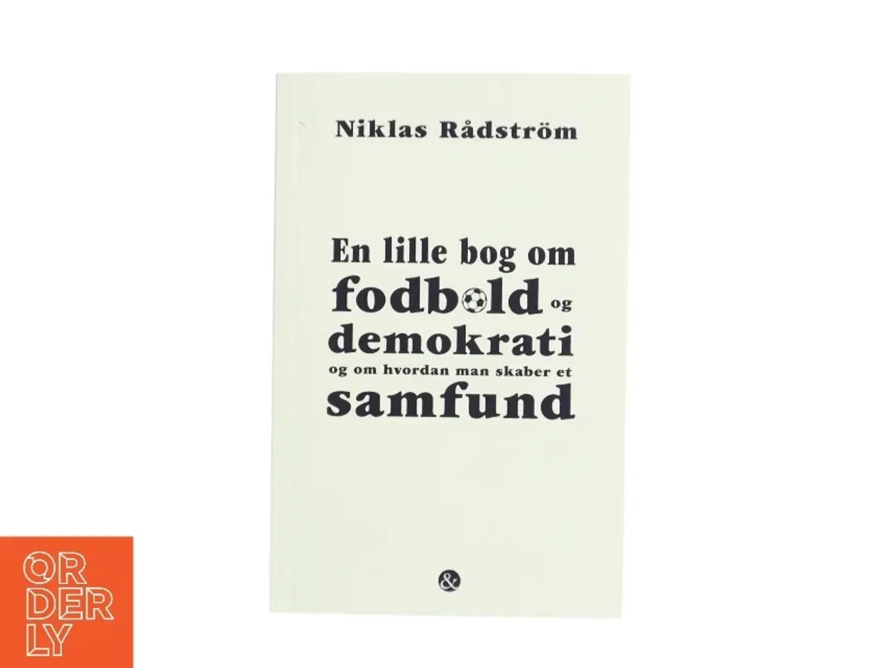 Billede 1 - En lille bog om fodbold og demokrati og om hvordan man skaber et samfund af Niklas Rådstrm (Bog)