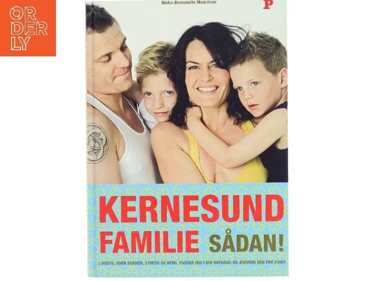 Billede 1 - Kernesund familie sådan! : livsstil, uden sukker, stress og kemi, passer ind i din hverdag og ændrer den for evigt af Ninka Mauritson (Bog)