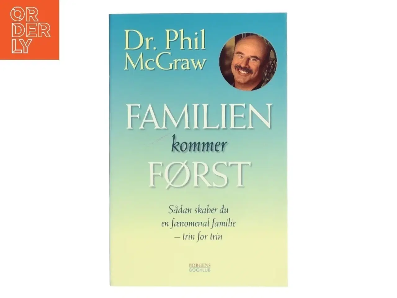 Billede 1 - Familien kommer først : sådan skaber du en fænomenal familie - trin for trin af Phillip C. McGraw (Bog)