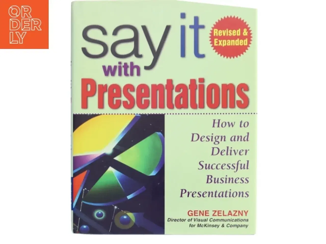 Billede 1 - Say it with presentations : how to design and deliver successful business presentations af Gene Zelazny (Bog)