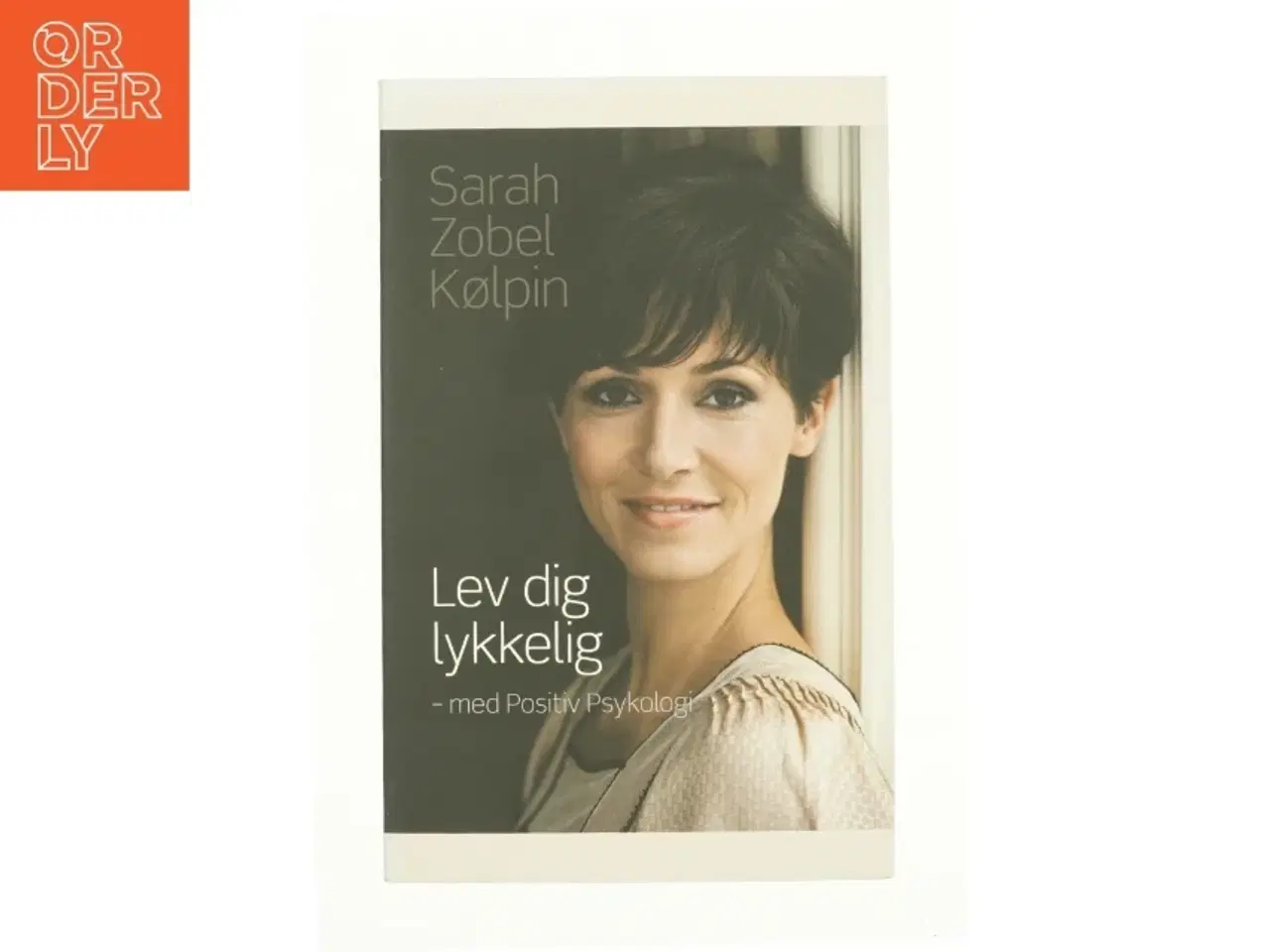 Billede 1 - Lev dig lykkelig - med positiv psykologi af Sarah Zobel Kølpin (Bog)
