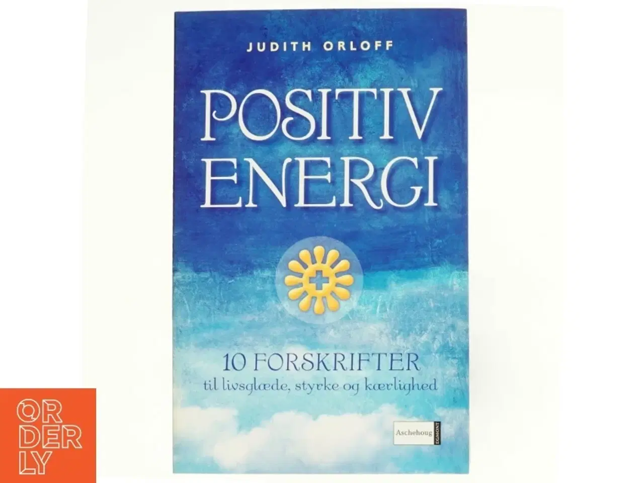Billede 1 - Positiv energi : 10 forskrifter til at transformere udmattelse, stress og frygt til livsglæde, styrke og kærlighed af Judith Orloff (Bog)