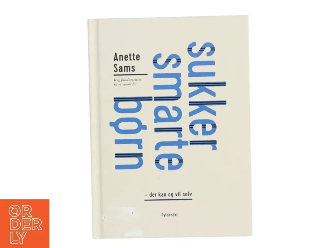 Billede 1 - Sukkersmarte børn - der kan og vil selv : byg fundamentet til et sundt liv af Anette Sams (Bog)