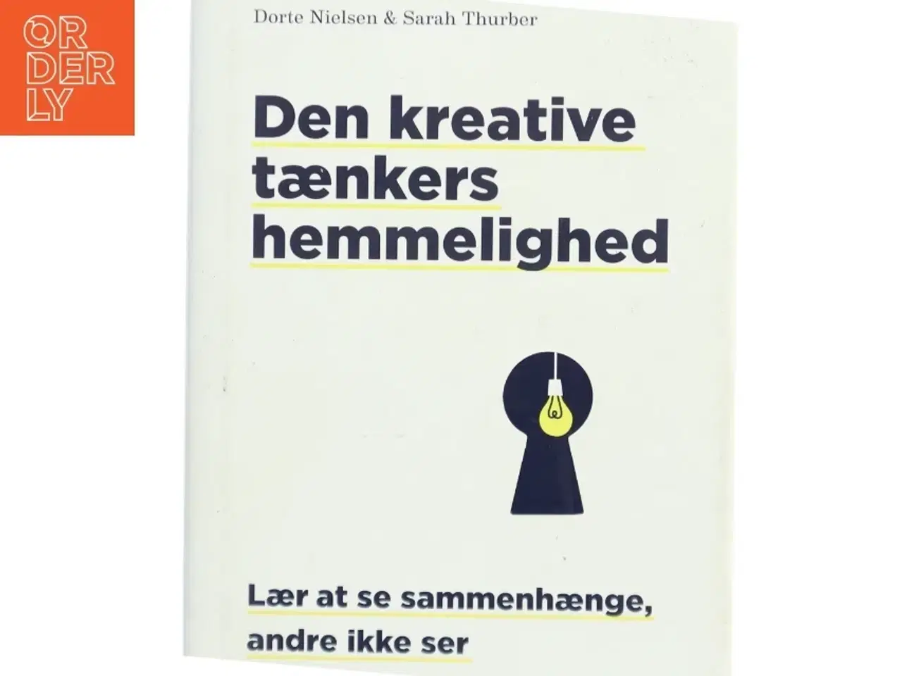 Billede 1 - Den kreative tænkers hemmelighed : lær at se sammenhænge, andre ikke ser af Dorte Nielsen (f. 1967-03-24) (Bog)