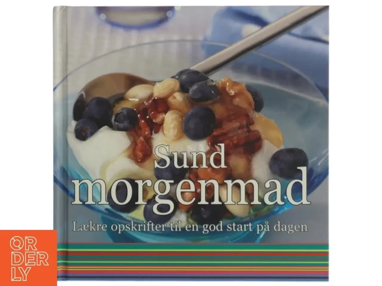Billede 1 - Sund morgenmad : lækre opskrifter til en god start på dagen (Bog)