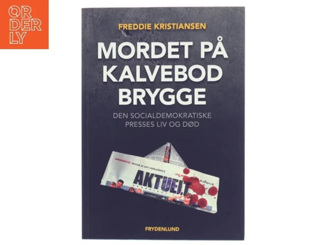 Billede 1 - Mordet på Kalvebod Brygge : den socialdemokratiske presses liv og død af Freddie Kristiansen (f. 1947) (Bog)