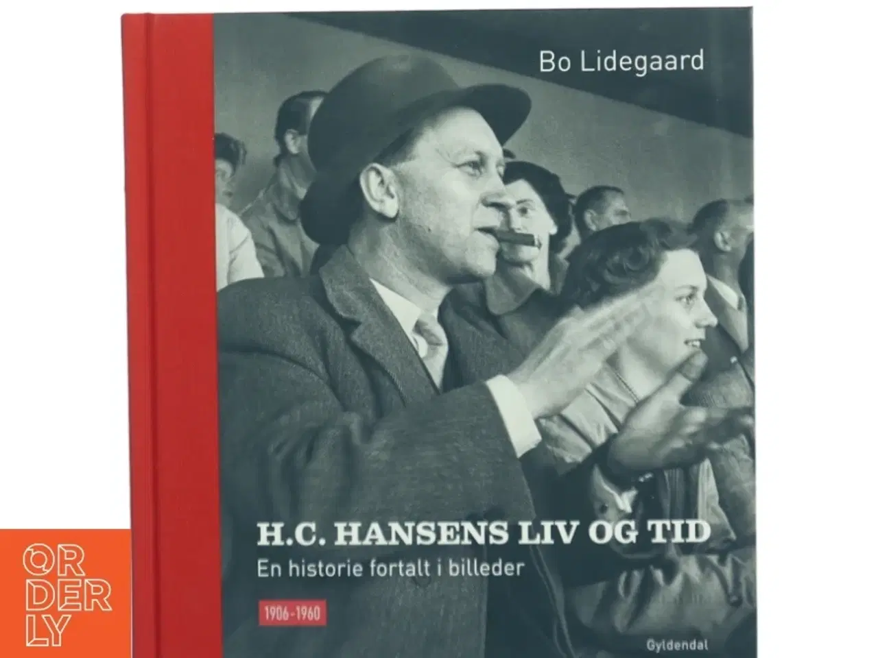 Billede 1 - H.C. Hansens liv og tid : en historie fortalt i billeder : 1906-1960 af Bo Lidegaard (Bog)