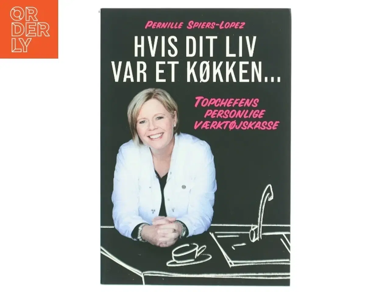 Billede 1 - Hvis dit liv var et køkken : topchefens personlige værktøjskasse af Pernille Spiers-Lopez (Bog)