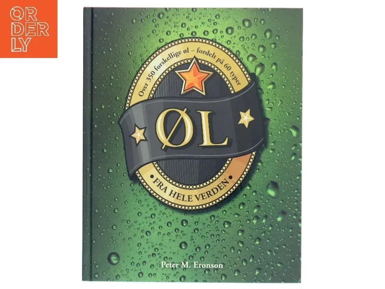 Billede 1 - Øl fra hele verden : over 350 forskellige øl - fordelt på 60 typer af Peter M. Eronson (Bog)