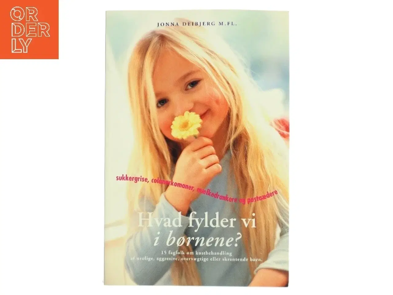 Billede 1 - Hvad fylder vi i børnene? : 15 fagfolk om kostbehandling af urolige, aggressive, overvægtige og skrantende børn af Jonna Deibjerg (Bog)