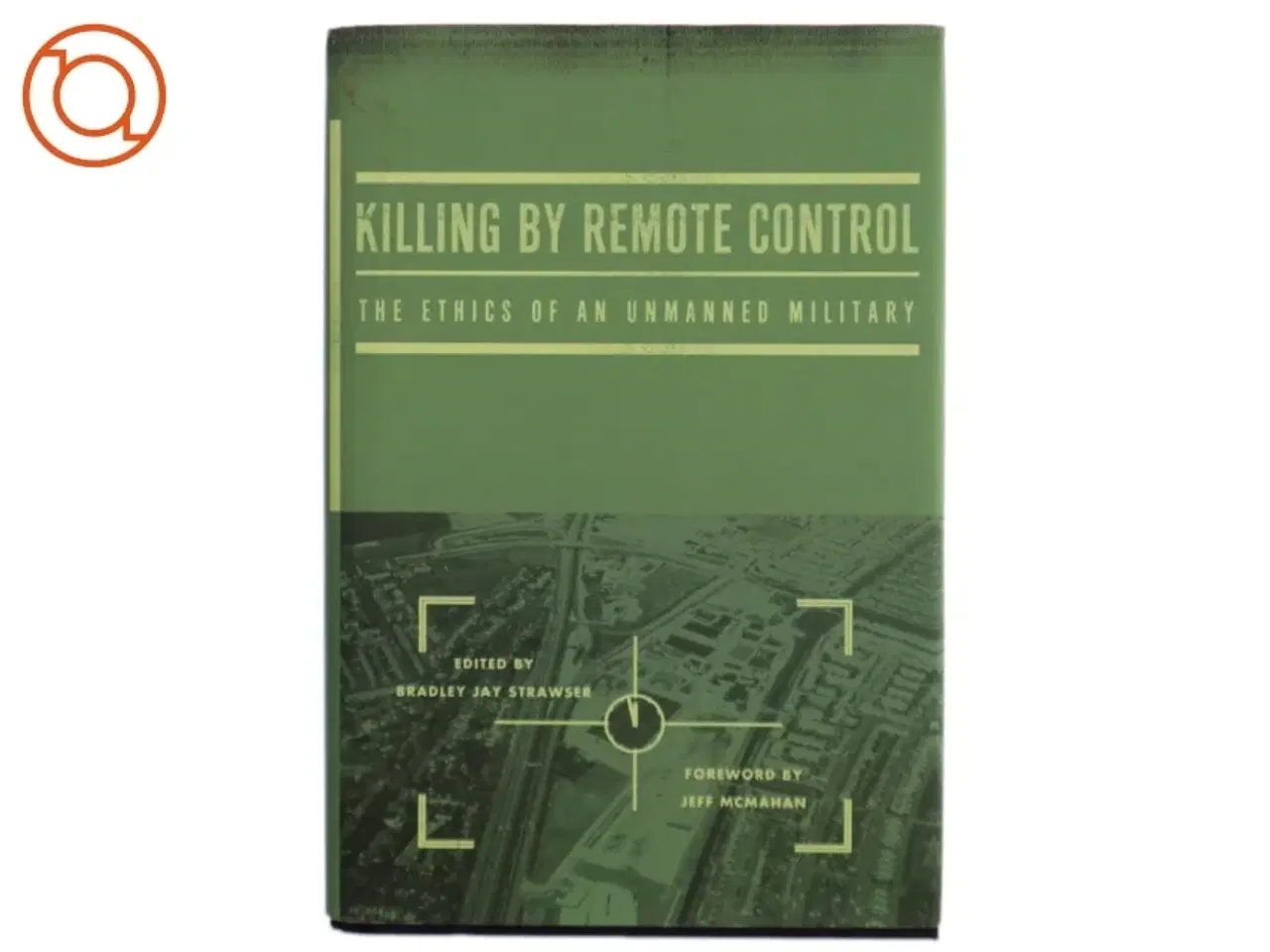 Billede 1 - Killing by remote control : the ethics of an unmanned military af Bradley Jay Strawser (Bog)